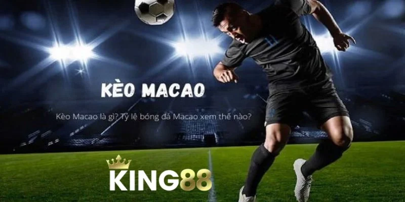 Tìm hiểu về kèo macau của nhà cái King88