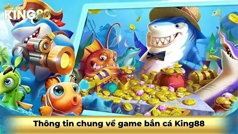 Thông tin chung về game bắn cá King88