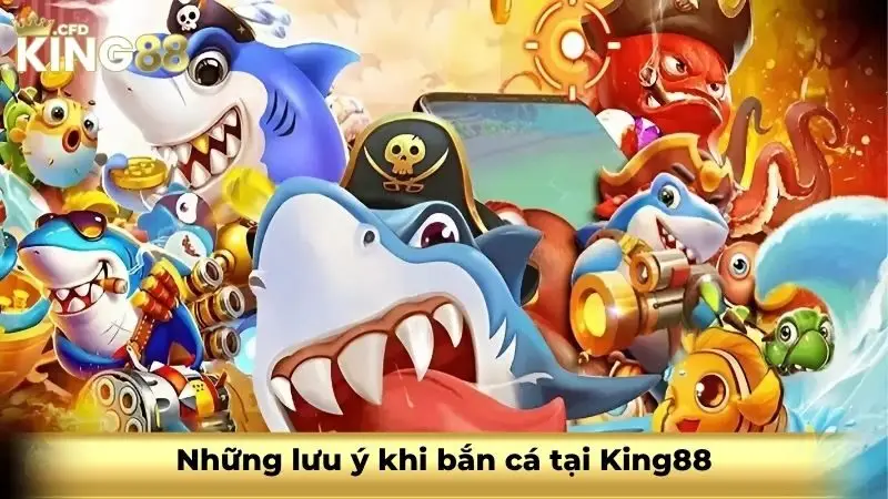 Những lưu ý khi bắn cá tại King88