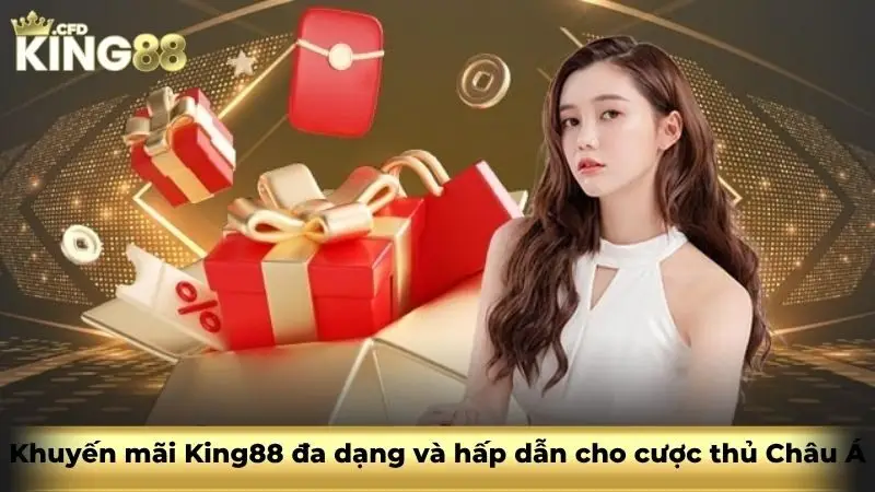 Khuyến mãi King88 đa dạng và hấp dẫn cho cược thủ Châu Á