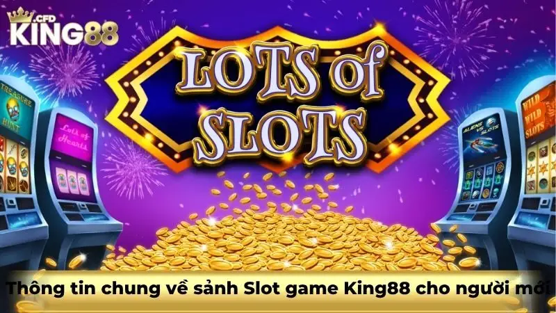 Thông tin chung về sảnh Slot game King88 cho người mới